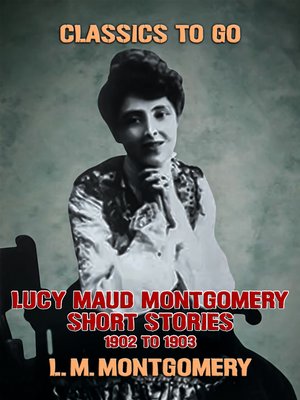 cover image of Lucy Maud Montgomery Short Stories, 1901 to 1903